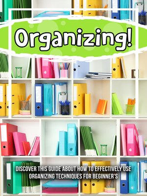 cover image of Organizing! Discover This Guide About How to Effectively Use Organizing Techniques For Beginner's